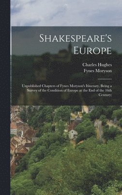 Shakespeare's Europe; Unpublished Chapters of Fynes Moryson's Itinerary, Being a Survey of the Condition of Europe at the end of the 16th Century; 1