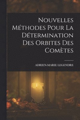 Adrien-Marie Legendre - Nouvelles Méthodes Pour La Détermination Des Orbites Des Comètes, Häftad