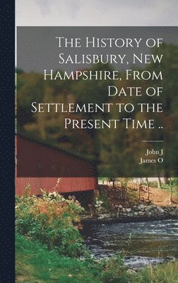 bokomslag History of Salisbury, New Hampshire, From Date of Settlement to the Present Time ..