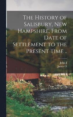 bokomslag The History of Salisbury, New Hampshire, From Date of Settlement to the Present Time ..