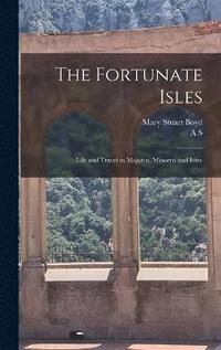 bokomslag The Fortunate Isles; Life and Travel in Majorca, Minorca and Iviza