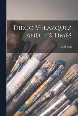 Carl Justi - Diego Velazquez and His Times, Häftad