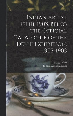 bokomslag Indian art at Delhi, 1903. Being the Official Catalogue of the Delhi Exhibition, 1902-1903