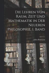 bokomslag Die Lehren von Raum, Zeit und Mathematik in der Neueren Philosophie, I. Band