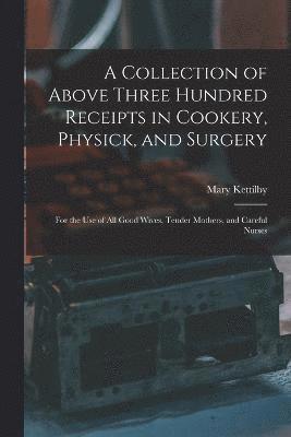 bokomslag Collection of Above Three Hundred Receipts in Cookery, Physick, and Surgery