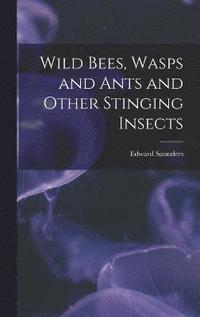 bokomslag Wild Bees, Wasps and Ants and Other Stinging Insects