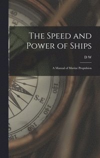 bokomslag The Speed and Power of Ships; a Manual of Marine Propulsion