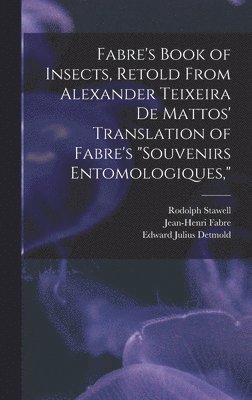 Alexander Teixeira De Mattos, Jean-Henri Fabre, Rodolph Stawell, Alexander Teixeira de Mattos - Fabre's Book of Insects, Retold From Alexander Teixeira de Mattos' Translation of Fabre's "Souvenirs Entomologiques,", Inbunden