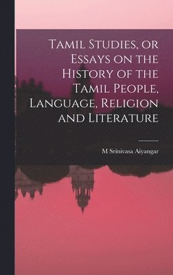 Tamil Studies, or Essays on the History of the Tamil People, Language, Religion and Literature 1