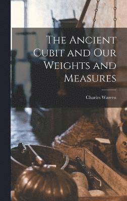 The Ancient Cubit and our Weights and Measures 1