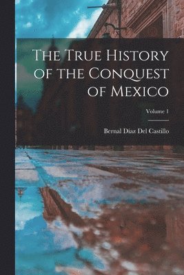 bokomslag True History of the Conquest of Mexico; Volume 1