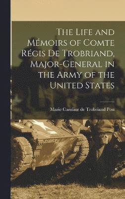 bokomslag The Life and Mmoirs of Comte Rgis de Trobriand, Major-general in the Army of the United States