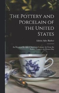 bokomslag The Pottery and Porcelain of the United States; an Historical Review of American Ceramic art From the Earliest Times to the Present Day