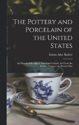 bokomslag The Pottery and Porcelain of the United States; an Historical Review of American Ceramic art From the Earliest Times to the Present Day