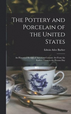 Pottery and Porcelain of the United States; an Historical Review of American Ceramic art From the Earliest Times to the Present Day