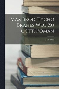 bokomslag Max Brod. Tycho Brahes Weg zu Gott. Roman