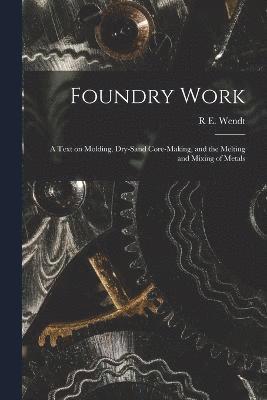 bokomslag Foundry Work; a Text on Molding, Dry-sand Core-making, and the Melting and Mixing of Metals