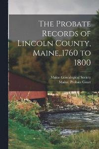 bokomslag Probate Records of Lincoln County, Maine, .1760 to 1800