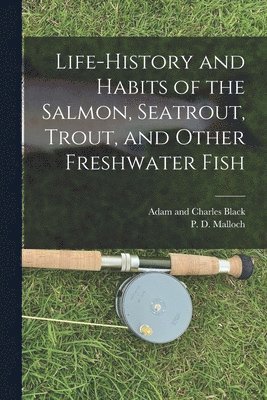 bokomslag Life-History and Habits of the Salmon, Seatrout, Trout, and Other Freshwater Fish