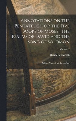 Henry Ainsworth - Annotations on the Pentateuch or the Five Books of Moses; the Psalms of David and the Song of Solomon, Inbunden
