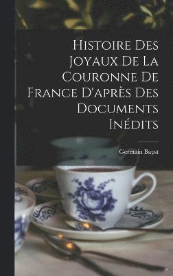 Histoire des joyaux de la couronne de France d'aprs des documents indits 1