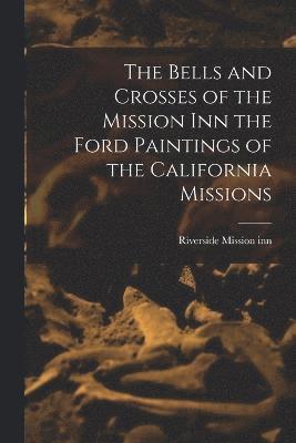 bokomslag Bells and Crosses of the Mission inn the Ford Paintings of the California Missions