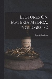 bokomslag Lectures On Materia Medica, Volumes 1-2