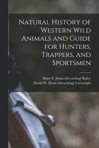 bokomslag Natural History of Western Wild Animals and Guide for Hunters, Trappers, and Sportsmen