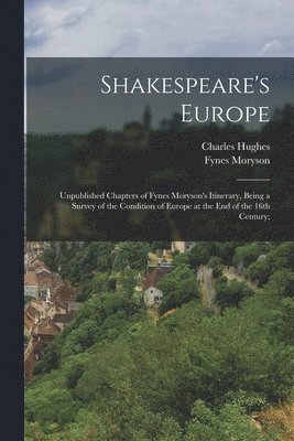 Charles Hughes, Fynes Moryson - Shakespeare's Europe; Unpublished Chapters of Fynes Moryson's Itinerary, Being a Survey of the Condition of Europe at the end of the 16th Century;, Häftad