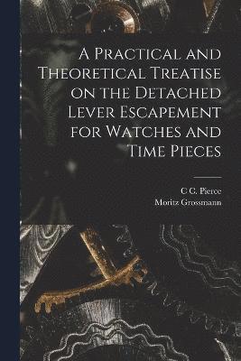 bokomslag A Practical and Theoretical Treatise on the Detached Lever Escapement for Watches and Time Pieces