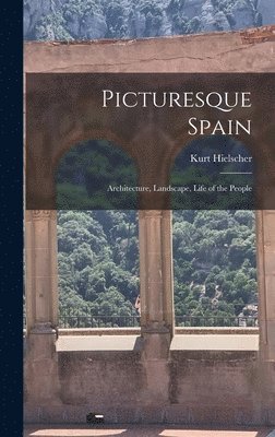 Picturesque Spain; Architecture, Landscape, Life of the People 1