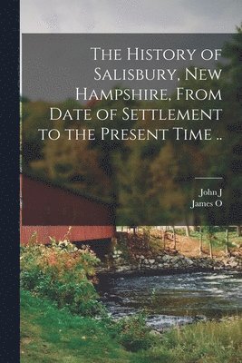 bokomslag The History of Salisbury, New Hampshire, From Date of Settlement to the Present Time ..