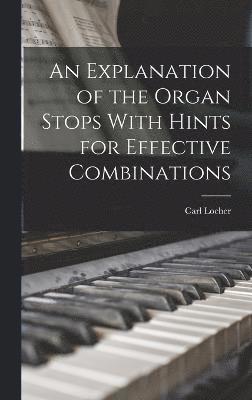 An Explanation of the Organ Stops With Hints for Effective Combinations 1