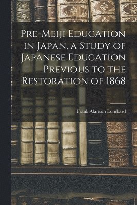 bokomslag Pre-meiji Education in Japan, a Study of Japanese Education Previous to the Restoration of 1868