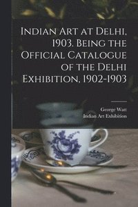 bokomslag Indian art at Delhi, 1903. Being the Official Catalogue of the Delhi Exhibition, 1902-1903