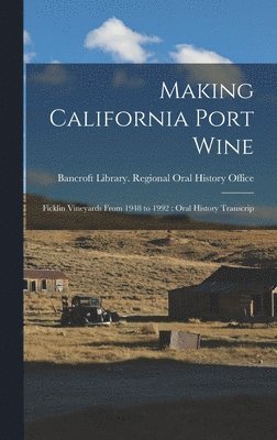 Bancroft Library Regional Oral History - Making California Port Wine, Inbunden