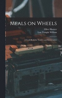 bokomslag Meals on Wheels; a Cook Book for Trailers and Kitchenettes