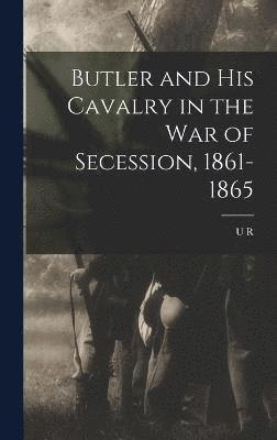 Butler and his Cavalry in the War of Secession, 1861-1865