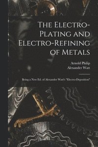 bokomslag The Electro-Plating and Electro-Refining of Metals