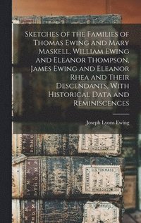 bokomslag Sketches of the Families of Thomas Ewing and Mary Maskell, William Ewing and Eleanor Thompson, James Ewing and Eleanor Rhea and Their Descendants, With Historical Data and Reminiscences