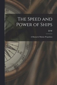 bokomslag The Speed and Power of Ships; a Manual of Marine Propulsion