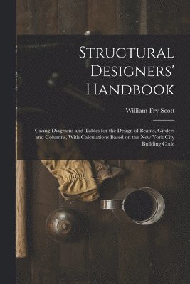 bokomslag Structural Designers' Handbook; Giving Diagrams and Tables for the Design of Beams, Girders and Columns, With Calculations Based on the New York City Building Code