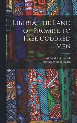 Edward Wilmot Blyden, Alexander Crummell - Liberia, the Land of Promise to Free Colored Men, Inbunden