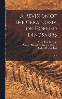 A Revision of the Ceratopsia or Horned Dinosaurs 1