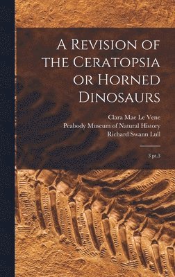 Revision of the Ceratopsia or Horned Dinosaurs