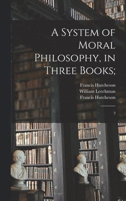 Francis Hutcheson, William Leechman - System of Moral Philosophy, in Three Books;, Inbunden