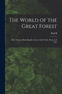bokomslag The World of the Great Forest; how Animals, Birds, Reptiles, Insects Talk, Think, Work, and Live