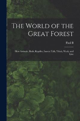 bokomslag The World of the Great Forest; how Animals, Birds, Reptiles, Insects Talk, Think, Work, and Live