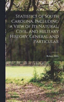 Mills Robert 1781-1855, Robert, 1781-1855, Mills - Statistics of South Carolina, Including a View of its Natural, Civil, and Military History, General and Particular, Inbunden