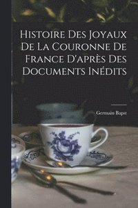 bokomslag Histoire des joyaux de la couronne de France d'aprs des documents indits